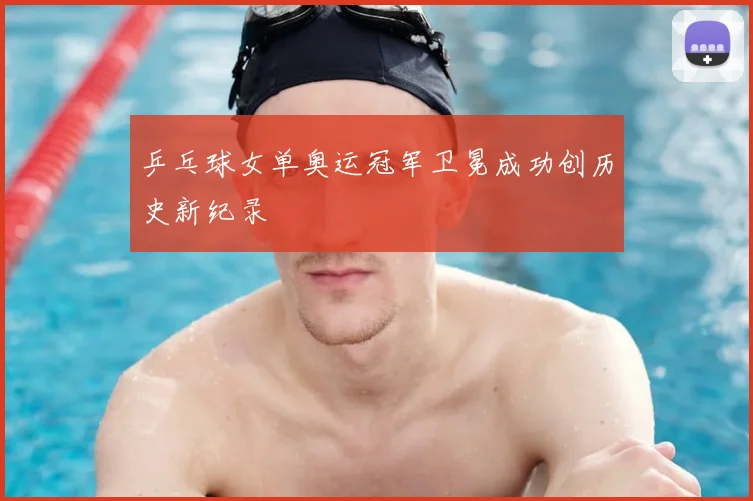 乒乓球女单奥运冠军卫冕成功创历史新纪录