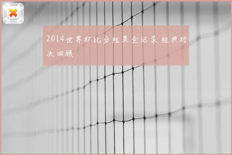 2014世界杯比分结果全记录 经典对决回顾
