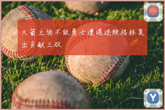 火箭主场不敌勇士遭遇连败格林复出贡献三双