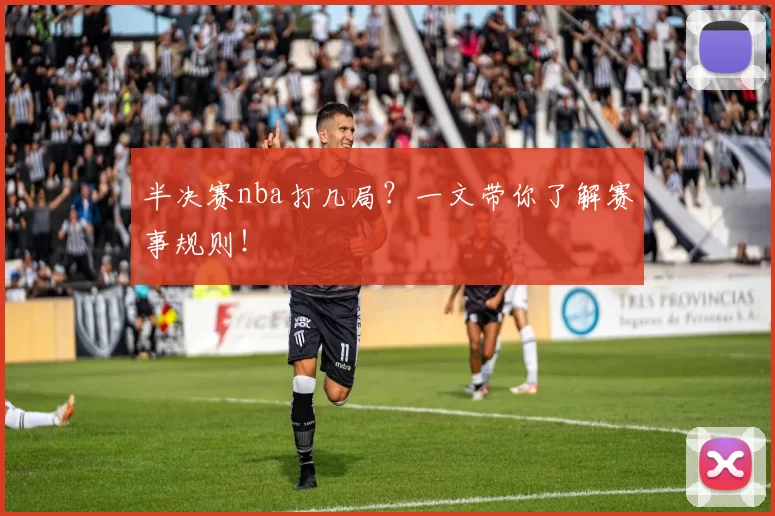 半决赛nba打几局?一文带你了解赛事规则!