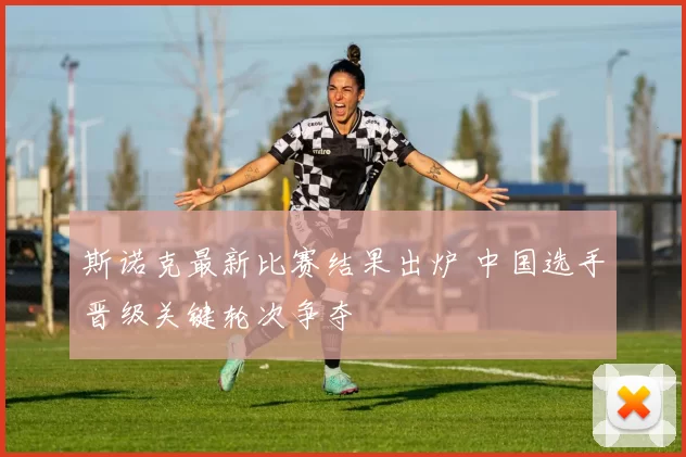 斯诺克最新比赛结果出炉 中国选手晋级关键轮次争夺