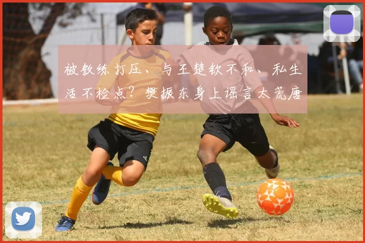 被教练打压、与王楚钦不和、私生活不检点？樊振东身上谣言太荒唐