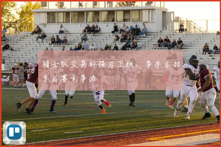 骑士队交易补强后卫线，争夺东部季后赛竞争力