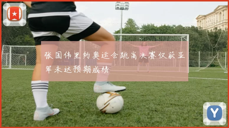 张国伟里约奥运会跳高决赛仅获亚军未达预期成绩